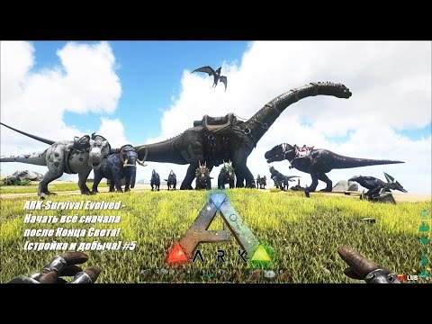 5. ARK: Survival Evolved Начать всё сначала после Конца Света! (стройка и добыча)