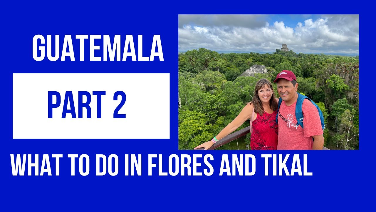 What to do in Flores and Tikal, Guatamala.