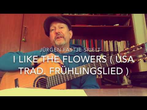 I Like The Flowers  🌸 (USA Trad. Frühlingslied)  hier gespielt und gesungen von Jürgen Fastje