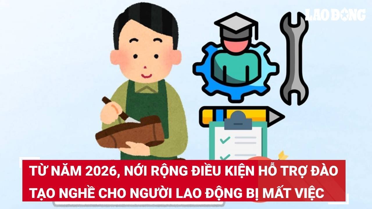 Từ năm 2026, nới rộng điều kiện hỗ trợ đào tạo nghề cho người lao động bị mất việc