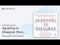 Agreeing to Disagree: How the Establishment… by Michael W. McConnell · Audiobook preview
