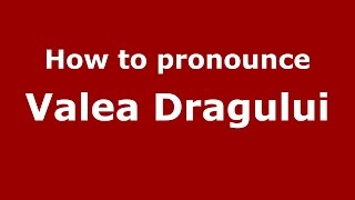 How to pronounce Valea Dragului