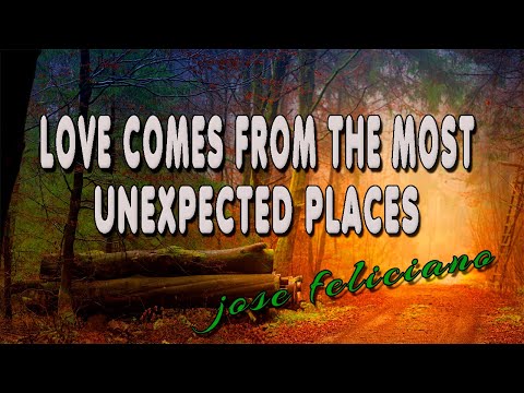LOVE COMES FROM THE MOST UNEXPECTED PLACES [ karaoke version ] popularized by JOSE FELICIANO