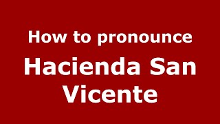 How to pronounce Hacienda San Vicente