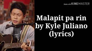 MALAPIT PA RIN - KYLE JULIANO (LYRICS)