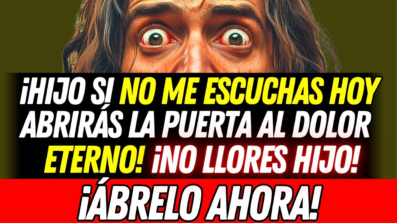 DIOS: ¡Hijo, si no me escuchas hoy, abrirás la puerta al dolor eterno!