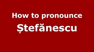 How to pronounce Ștefănescu