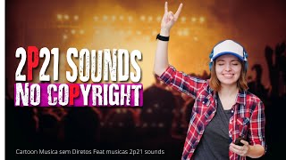 Cartoon Musica sem Diretos Feat musicas  2p21 sounds