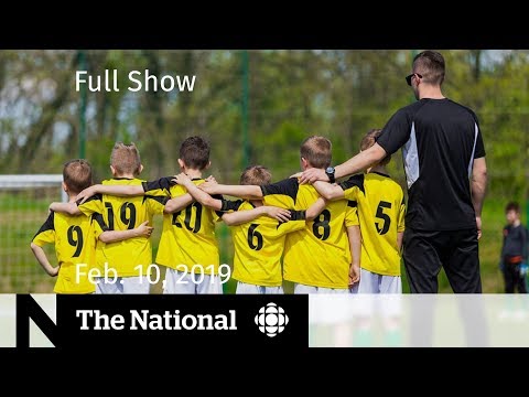 The National for February 10, 2019— Abuse in kids’ sports, SNC-Lavalin Scandal, Overbooked Airlines