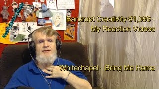 Whitechapel - Bring Me Home : Bankrupt Creativity #1,096 My Reaction Videos