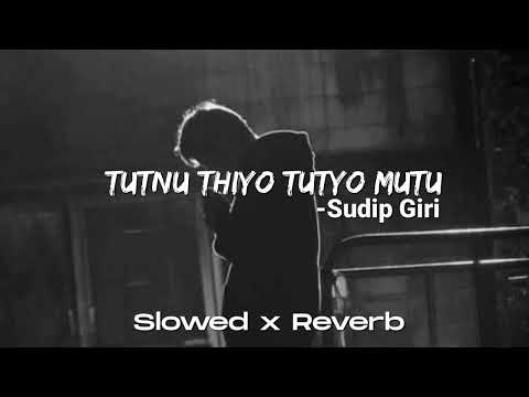Tutnu Thiyo Tutyo Mutu || Sudip Giri || Slowed x Reverb || #slowedandreverb #sudipgiri #nepalisong