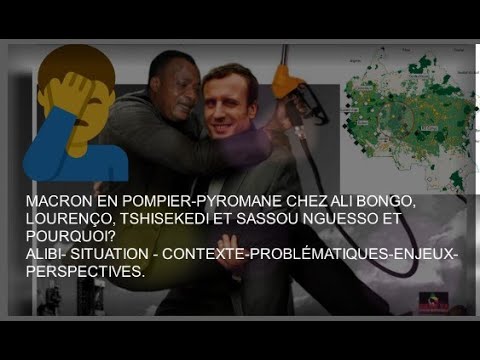 MACRON EN POMPIER-PYROMANE CHEZ ALI BONGO, LOURENÇO, TSHISEKEDI ET SASSOU NGUESSO ET POURQUOI?