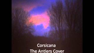 Corsicana - The Antlers Cover