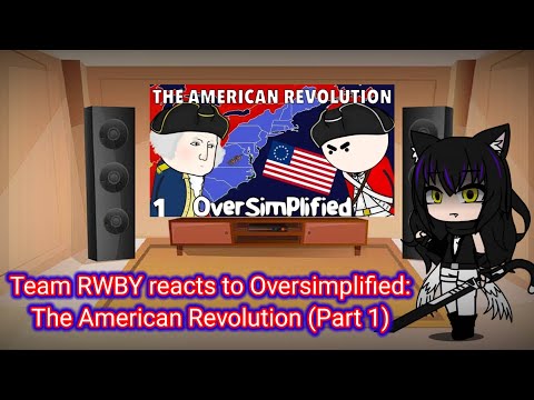 Team RWBY reacts to Oversimplified: The American Revolution (Part 1)