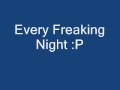 Every Freakin Day Every Freaking Nigh