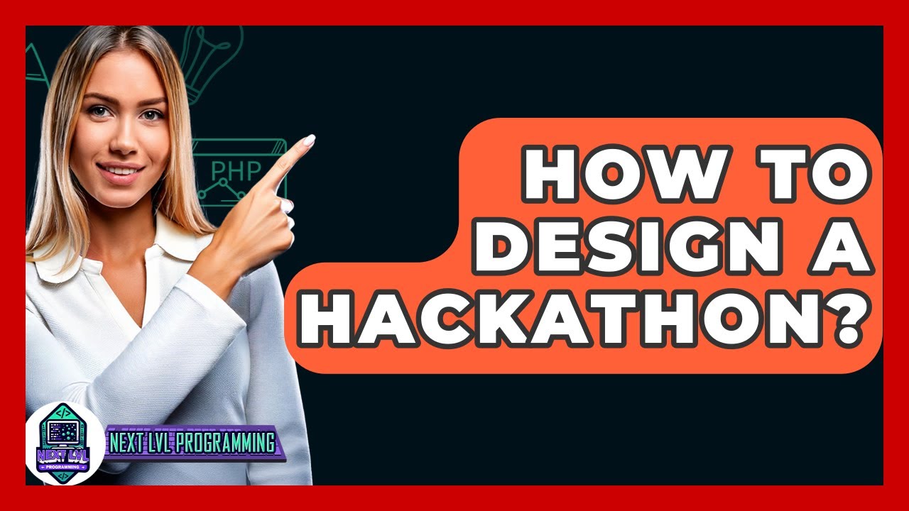 How To Design A Hackathon? - Next LVL Programming