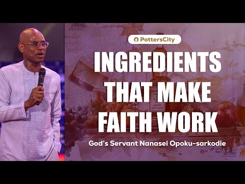 INGREDIENTS THAT MAKE FAITH WORK  || GOD'S SERVANT NANASEI OPOKU-SARKODIE