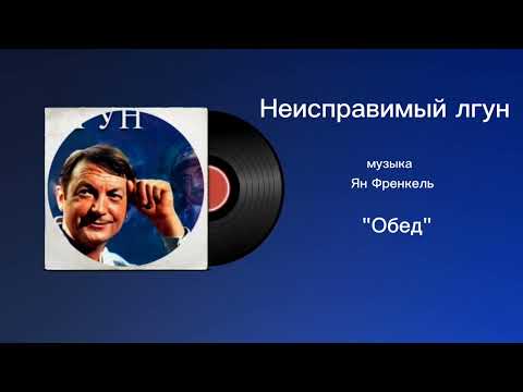 Неисправимый лгун «Обед» музыка Ян Френкель