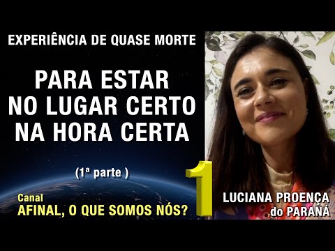 1/2 - Estar no lugar certo na hora certa - EQM de Luciana Proença | Experiência de Quase Morte | NDE