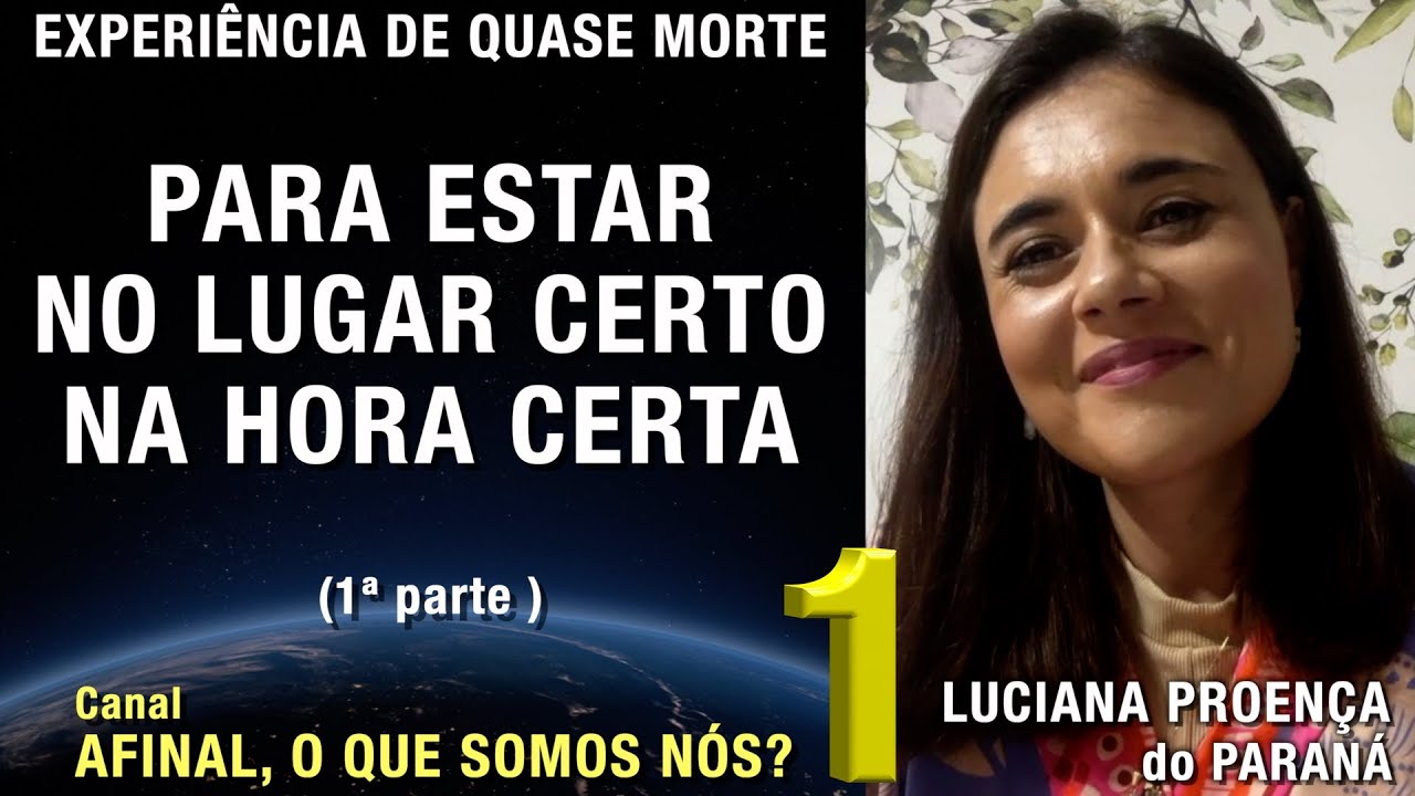 1/2 - Estar no lugar certo na hora certa - EQM de Luciana Proença | Experiência de Quase Morte | NDE