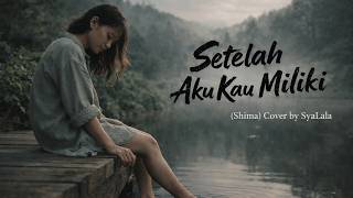Download lagu Setelah Aku Kau Miliki - Shima (Cover) by SyaLala with Lyrics mp3