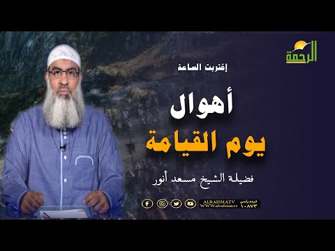أهوال يوم القيامة برنامج إقتربت الساعة مع فضيلة الشيخ مسعد أنور