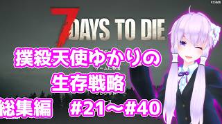 【7 Days To Die】撲殺天使ゆかりの生存戦略 総集編2　#21～#40【V2.5】