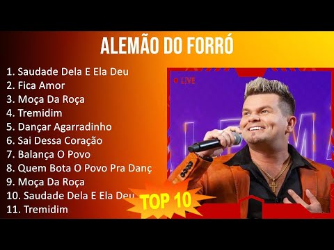 Alemão do Forró 2023 - 10 Maiores Sucessos - Saudade Dela E Ela Deu, Fica Amor, Moça Da Roça, Tr...