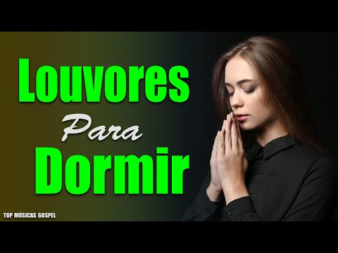 Louvores Para Dormir - As Melhores Músicas Gospel Mais Tocadas - Louvores de Adoração #335