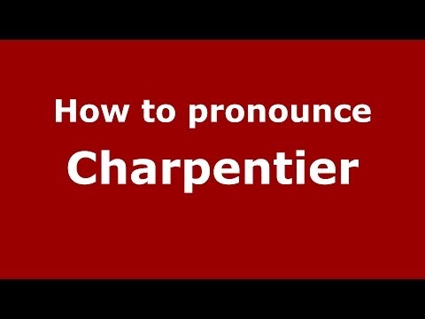 How to Pronounce Charpentier - PronounceNames.com