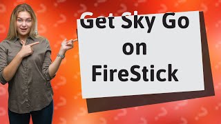 Can you get Sky Go on Amazon FireStick?
