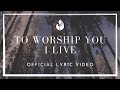 To Worship You I Live