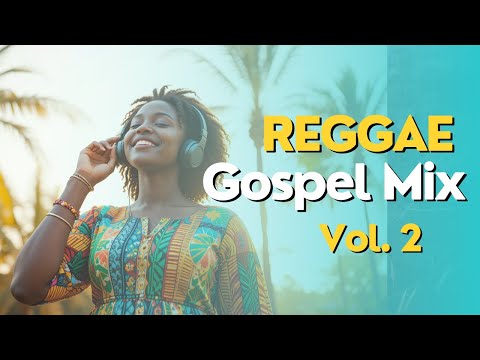 Reggae Gospel Songs Mix Vol. 2 | Uplifting Worship & Praise 2025