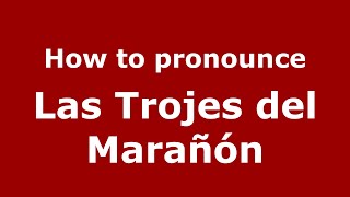 How to pronounce Las Trojes Del Marañón