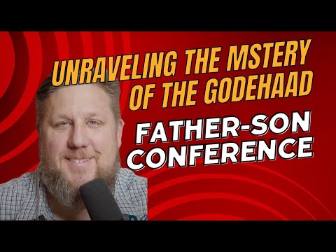 Podcast 0021 - Unraveling the Mystery of the Godhead: Father-Son Conference