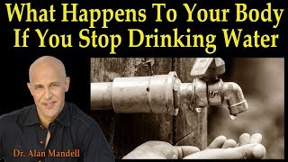 What Happens to Your Body if You Stop Drinking Water - Dr. Alan Mandell, D.C.