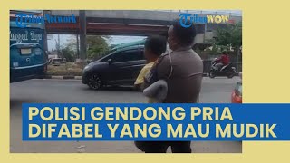 Viral Momen Mengharukan Polisi Gendong Pria Difabel yang Mau Mudik, Antarkan sampai Duduk di Bus