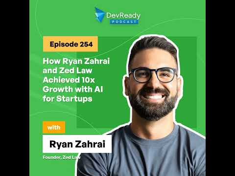 How Ryan Zahrai and Zed Law Achieved 10x Growth with AI for Startups | Ep 254 | DevReady Podcast
