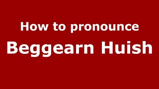 How to pronounce Beggearn Huish