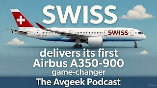 SWISS’s game-changing delivery of its first Airbus A350-900 — a new flagship for long-haul travel