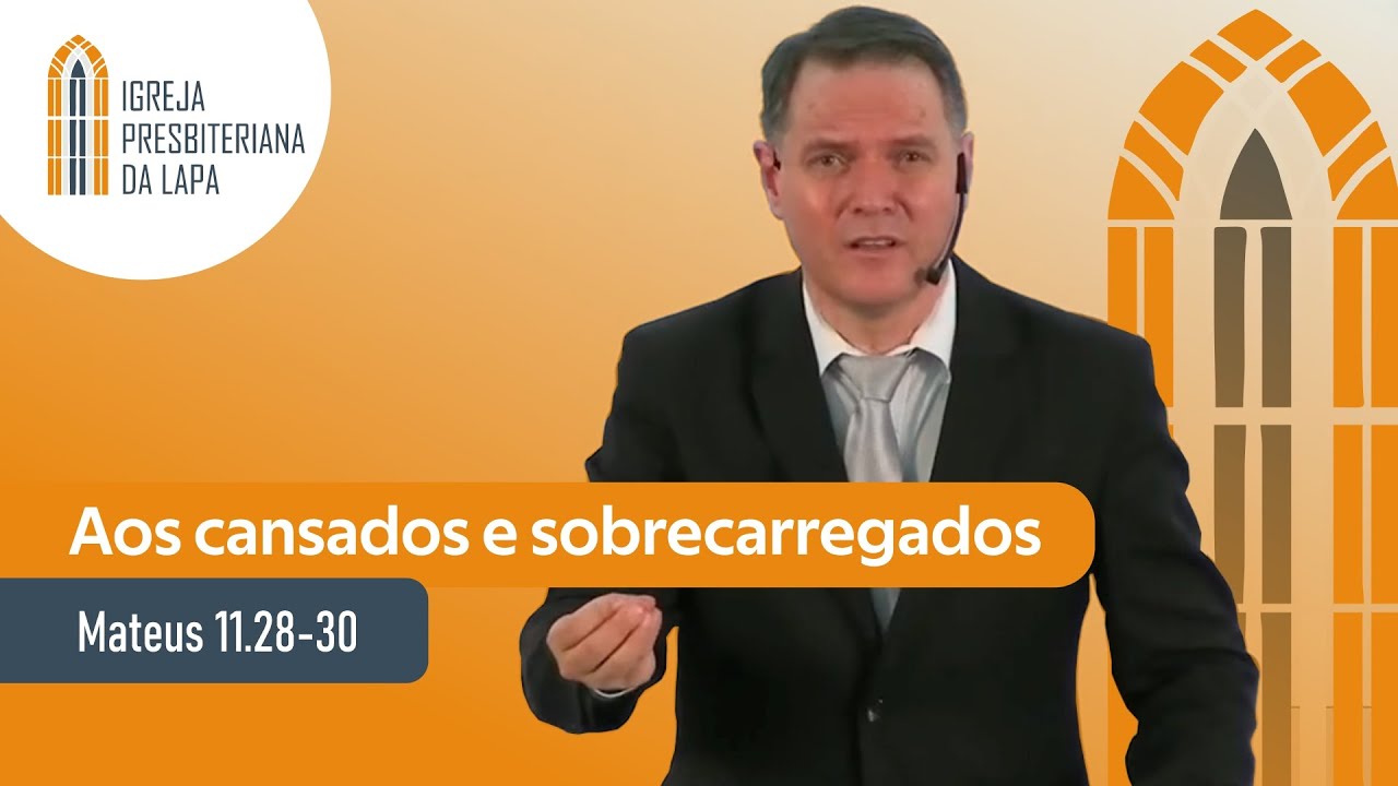 Aos cansados e sobrecarregados (Mateus 11.28-30) por Rev. Sérgio Lima