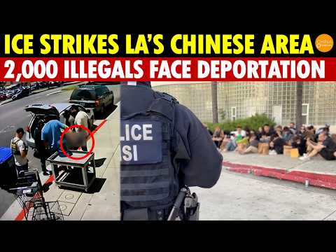 ICE Strikes LA’s Chinese Area, Multiple Nightclubs Raided, 2,000 Illegals Face Deportation