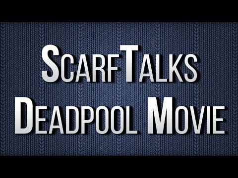 ScarfTalks the Deadpool Movie [Spoilers]