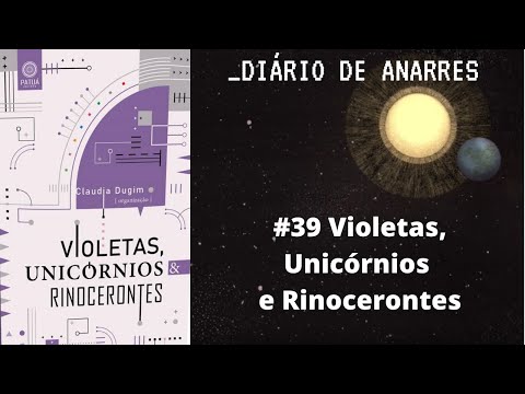 Dirio de Anarres #39 Violetas, Unicrnios e Rinocerontes (Org. Cludia Dugim) - RESENHA