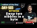 D-503 | Swap two nibbles in a byte | gfg potd  | GFG Problem Of The Day | 01July 2024