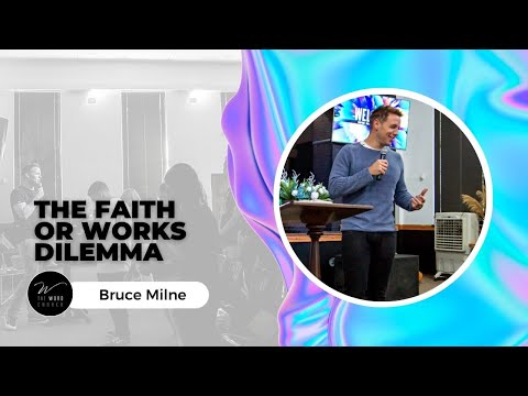 The faith or works dilemma | Bruce Milne | The Word Church