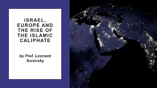 Israel, Europe and the Rise of the Islamic Caliphate by Prof Leonard Suransky