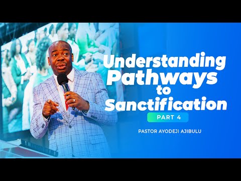 UNDERSTANDING PATHWAYS TO SANCTIFICATION - PART 4 | WITH PASTOR AYODEJI AJIBULU