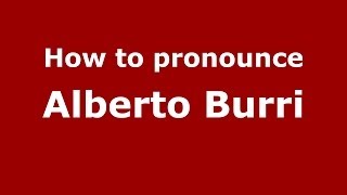 How to pronounce Alberto Burri
