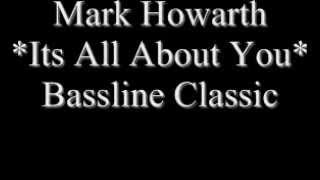 Mark Howarth - Its All About You (Bassline Classic) [HQ]